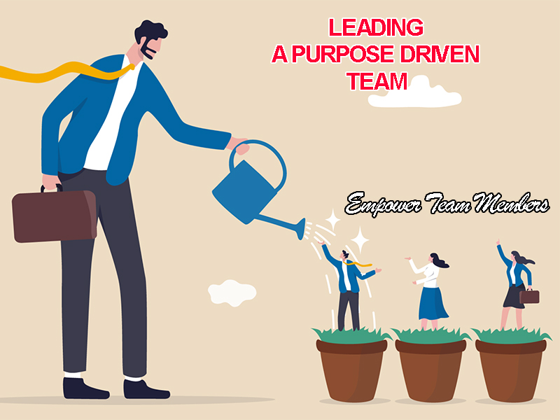 LEADING A PURPOSE DRIVEN TEAM: EMPOWER TEAM MEMBERS